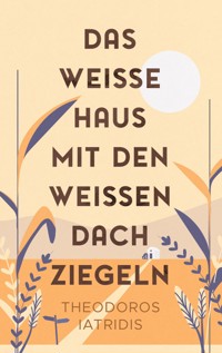Das weiße Haus mit den weißen Dachziegeln - Theodoros Iatridis - E-Book
