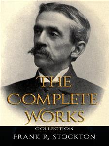Frank R. Stockton: The Complete Works - Frank R. Stockton - E-Book