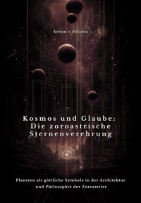 Kosmos und Glaube: Die zoroastrische Sternenverehrung - Armin v. Paladin - E-Book