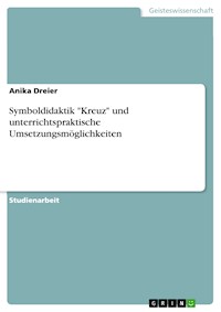 Symboldidaktik "Kreuz" und unterrichtspraktische Umsetzungsmöglichkeiten - Anika Dreier - kostenlos E-Book