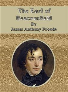 The Earl of Beaconsfield  - James Anthony Froude - E-Book