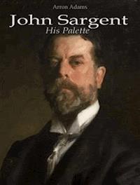 John Sargent: His Palette - Arron Adams - E-Book