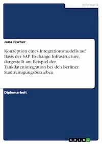 Konzeption eines Integrationsmodells auf Basis der SAP Exchange Infrastructure, dargestellt am Beispiel der Tankdatenintegration bei den Berliner Stadtreinigungsbetrieben - Jana Fischer - E-Book