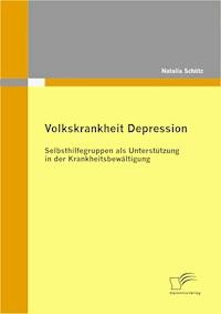 Volkskrankheit Depression: Selbsthilfegruppen als Unterstützung in der Krankheitsbewältigung - Natalia Schütz - E-Book