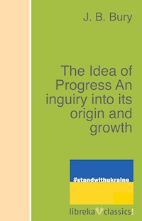 The Idea of Progress An inguiry into its origin and growth - J. B. Bury - E-Book