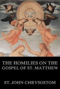 The Homilies On The Gospel Of St. Matthew - St. John Chrysostom - E-Book