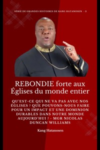 REBONDIE forte aux Églises du monde entier :  Qu’est-ce qui ne va pas avec nos Églises ? Que pouvons-nous faire pour un IMPACT et une DOMINION durables dans notre MONDE aujourd’hui ? - Mgr Nicolas Duncan Williams - Kang Hatanosen - E-Book