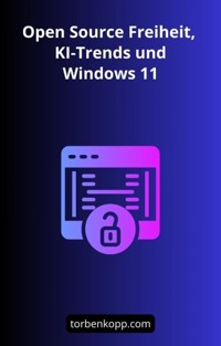 Open Source Freiheit, KI-Trends und Windows 11 - Torben Kopp - E-Book