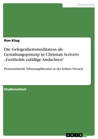 Die Gelegenheitsmeditation als Gestaltungsprinzip in Christian Scrivers „Gottholds zufällige Andachten“ - Ron Klug - kostenlos E-Book