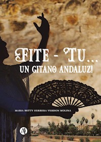 Fite - Tu... Un gitano andaluz! - María Betty Herrera Verdon Molina - E-Book