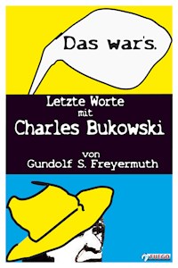 Das war's. Letzte Worte mit Charles Bukowski - Gundolf S. Freyermuth - E-Book