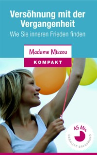 Versöhnung mit der Vergangenheit - Wie Sie inneren Frieden finden - Madame Missou - E-Book