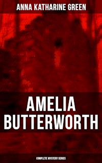 AMELIA BUTTERWORTH - Complete Mystery Series - Anna Katharine Green - E-Book