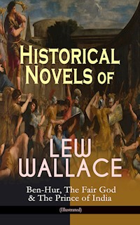 Historical Novels of Lew Wallace: Ben-Hur, The Fair God & The Prince of India (Illustrated) - Lew Wallace - E-Book
