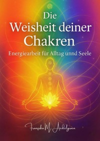 Die Weisheit deiner Chakren – Energiearbeit für Alltag und Seele - Franziska M. Aedelgroen - E-Book