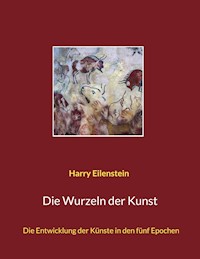 Die Wurzeln der Kunst - Harry Eilenstein - E-Book