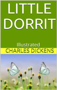 Little Dorrit - Illustrated - Charles Dickens. - E-Book