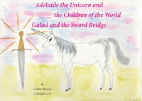 Adelaide the Unicorn and the Children of the World - Galad and the Sword Bridge - Colette Becuzzi - E-Book