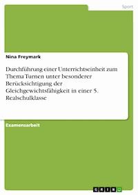 Durchführung einer Unterrichtseinheit zum Thema Turnen unter besonderer Berücksichtigung der Gleichgewichtsfähigkeit in einer 5. Realschulklasse - Nina Freymark - E-Book