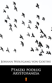 Ptaszki podług Arystofanesa - Johann Wolfgang von Goethe - E-Book
