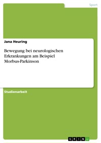 Bewegung bei neurologischen Erkrankungen am Beispiel Morbus-Parkinson - Jana Heuring - E-Book