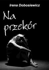 Na przekór - Irena Dobosiewicz - E-Book