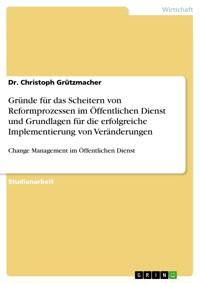 Gründe für das Scheitern von Reformprozessen im Öffentlichen Dienst und Grundlagen für die erfolgreiche Implementierung von Veränderungen - Dr. Christoph Grützmacher - E-Book