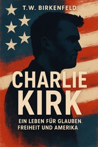 Charlie Kirk: Ein Leben für Glauben, Freiheit und Amerika - Tilman W. Birkenfeld - E-Book