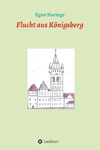 Flucht aus Königsberg - Egon Harings - E-Book