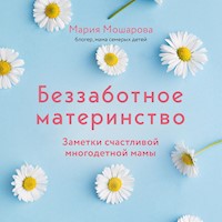 Беззаботное материнство. Заметки счастливой многодетной мамы - Мария Мошарова - Hörbuch