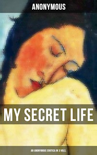 My Secret Life (An Anonymous Erotica in 3 Vols.) - Anonymous - E-Book