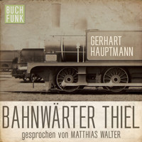 Bahnwärter Thiel (Ungekürzt) - Gerhart Hauptmann - Hörbuch