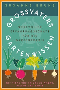 Großvaters Gartenwissen. Wertvoller Erfahrungsschatz für die Gartenpraxis. Mit Tipps und Tricks zu Anbau, Pflege und Ernte - Susanne Bruns - E-Book