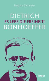 Dietrich Bonhoeffer – Es lebe die Freiheit! - Barbara Ellermeier - E-Book