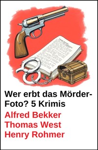 Wer erbt das Mörder-Foto? 5 Krimis - Alfred Bekker - kostenlos E-Book