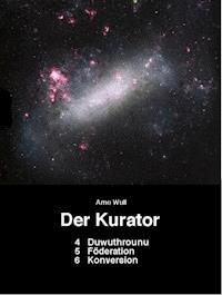 Der Kurator 4 Duwuthrounu 5 Foederation 6 Konversion - Arno Wulf - E-Book