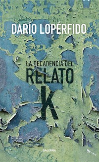 La decadencia del relato K - Darío Lopérfido - E-Book
