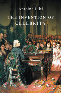 The Invention of Celebrity - Antoine Lilti - E-Book