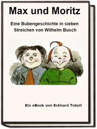 Max und Moritz - Eine Bubengeschichte in sieben Streichen als eBook - Eckhard Toboll - E-Book