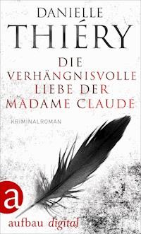 Die verhängnisvolle Liebe der Madame Claude - Danielle Thiéry - E-Book