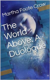 The World Above / A Duologue - Martha Foote Crow - E-Book