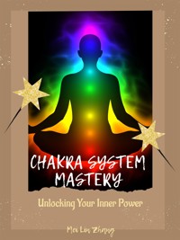 Chakra System Mastery: Unlocking Your Inner Power - Mei Lin Zhang - E-Book
