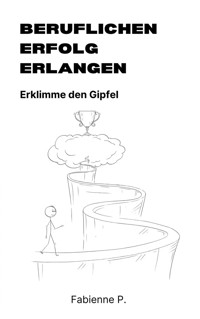Beruflichen Erfolg erlangen - Fabienne P. - E-Book