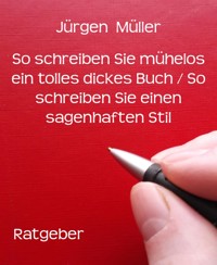 So schreiben Sie mühelos ein tolles dickes Buch / So schreiben Sie einen sagenhaften Stil - Jürgen Müller - E-Book
