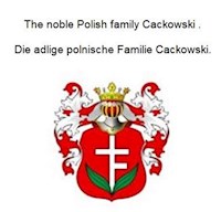 The noble Polish family Cackowski. Die adlige polnische Familie Cackowski. - Werner Zurek - E-Book
