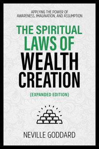 The Spiritual Laws Of Wealth Creation - Applying The Power Of Awareness, Imagination, And Assumption (Extended Edition) - Neville Goddard - E-Book