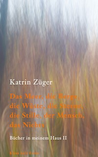 Das Meer, die Berge, die Wüste, die Sterne, die Stille, der Mensch, das Nichts - Katrin Züger - E-Book