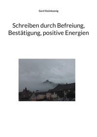 Schreiben durch Befreiung, Bestätigung, positive Energien - Gerd Steinkoenig - E-Book