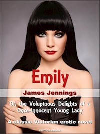 Emily: Or, the Voluptuous Delights of a Once-Innocent Young Lady - James Jennings - E-Book