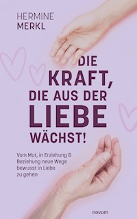 Die Kraft, die aus der Liebe wächst! - Hermine Merkl - E-Book